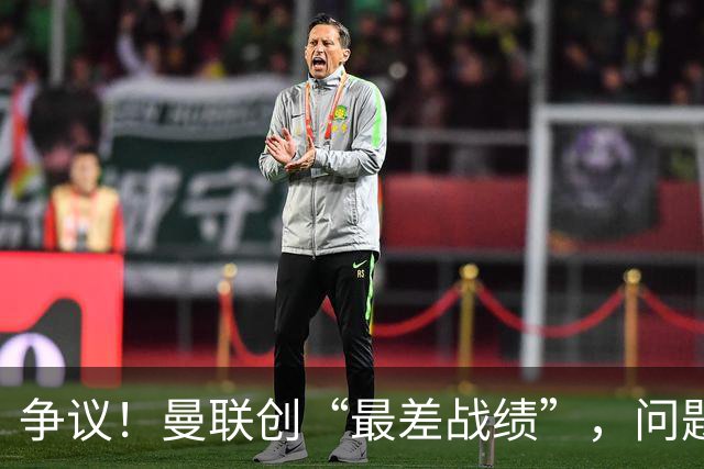 争议！曼联创“最差战绩”，问题根源被“扒出”，3年未投资后防