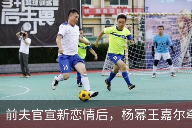 前夫官宣新恋情后，杨幂王嘉尔牵手，马天宇情绪崩溃杨幂细心陪伴